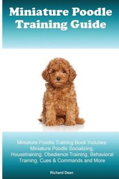 Paperback Miniature Poodle Training Guide Miniature Poodle Training Book Includes: Miniature Poodle Socializing, Housetraining, Obedience Training, Behavioral T Book