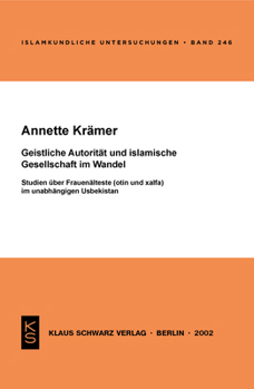 Paperback Geistliche Autorität Und Islamische Gesellschaft Im Wandel: Studien Über Frauenälteste (Otin Und Xalfa) Im Unabhängigen Usbekistan [German] Book