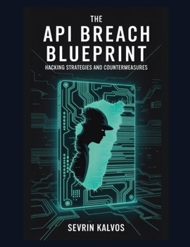 The API Breach Blueprint: Hacking Strategies and Countermeasures