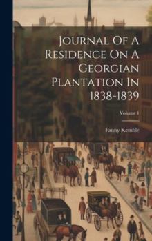 Hardcover Journal Of A Residence On A Georgian Plantation In 1838-1839; Volume 1 Book