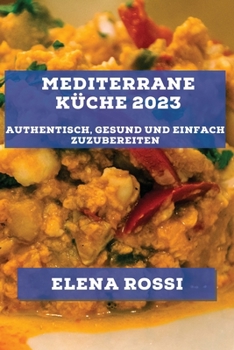 Paperback Mediterrane Küche 2023: Authentisch, gesund und einfach zuzubereiten [German] Book