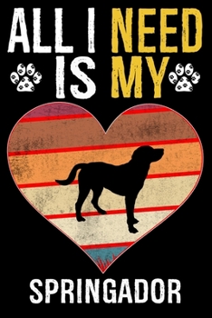 All I Need Is My Springador: Dog - This is Perfect Cool Funny Humor Gifts For Springador Dog Lovers - Best Gift For Mom Dad Father Mother Springado