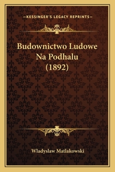 Paperback Budownictwo Ludowe Na Podhalu (1892) [Polish] Book