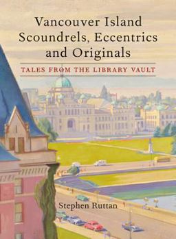 Paperback Vancouver Island Scoundrels, Eccentrics and Originals: Tales from the Library Vault Book