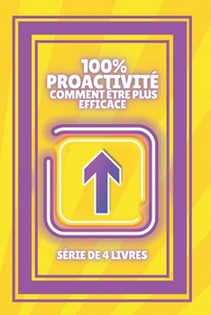 Paperback 100% Proactivité Comment Être Plus Efficace: SÉRIE de 4 puissants LIVRES sur la PRODUCTIVITÉ et comment être plus PROACTIVE! [French] Book