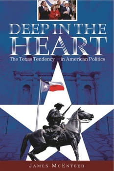 Hardcover Deep in the Heart: The Texas Tendency in American Politics Book