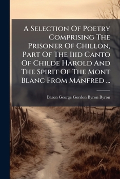 A Selection Of Poetry Comprising The Prisoner Of Chillon, Part Of The Iiid Canto Of Childe Harold And The Spirit Of The Mont Blanc From Manfred ...: ... Hymn Before Sunrise In The Vale Of Chamonix