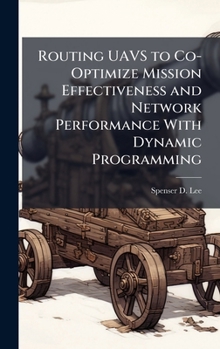 Hardcover Routing UAVS to Co-Optimize Mission Effectiveness and Network Performance With Dynamic Programming Book