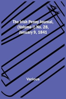 Paperback The Irish Penny Journal, (Volume I) No. 28, January 9, 1841 Book