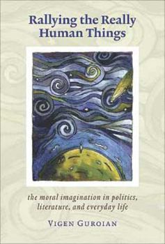 Hardcover Rallying the Really Human Things: Moral Imagination in Politics Literature & Everyday Lif Book