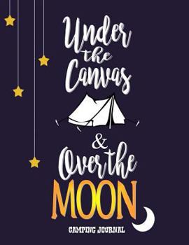 Camping Journal: under the Canvas and over the Moon: Camping Diary : Perfect Camping Gift for Campers with 120+ Pages of Writing Prompts