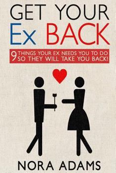 Paperback Get Your Ex Back: 9 Things Your Ex Needs You To Do So They Will Take You Back! Book