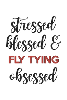 Stressed Blessed and Fly Tying Obsessed Fly Tying Lover Fly Tying Obsessed Notebook A beautiful: Lined Notebook / Journal Gift,, 120 Pages, 6 x 9 inches, Personal Diary, Fly Tying Obsessed, Fly Tying 
