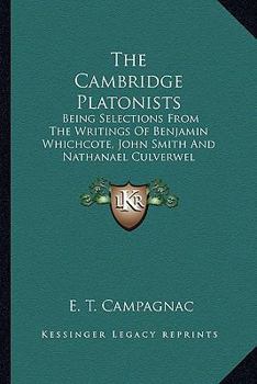 Paperback The Cambridge Platonists: Being Selections From The Writings Of Benjamin Whichcote, John Smith And Nathanael Culverwel Book