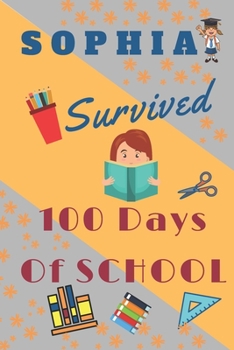 Sophia Survived 100 Days Of School: Funny Notebook For Girls Named Sophia,120 Pages, Composition Notebook Gift,  6" x 9", 100 days of school notebook, ... School gift for Little Girls Named Sophia
