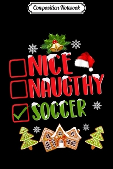 Composition Notebook: Nice Naughty Soccer Christmas Mens Womens X-mas Gift  Journal/Notebook Blank Lined Ruled 6x9 100 Pages