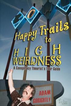 Paperback Happy Trails to High Weirdness: A Conspiracy Theorist's Tour Guide Book