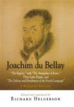 Hardcover Joachim Du Bellay: The Regrets, with the Antiquities of Rome, Three Latin Elegies, and the Defense and Enrichment of the French Language. Book