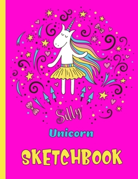 Silly Unicorn Sketchbook: Cute Unicorn Kawaii Sketchbook for Girls with 100 Pages of 8.5"x11" Blank Paper for Drawing, Doodling or Learning to Draw (Kids Unicorn Sketch Book)