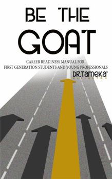 Paperback Be the GOAT: Career Readiness Manual for First Generation Students and Young Professionals Book
