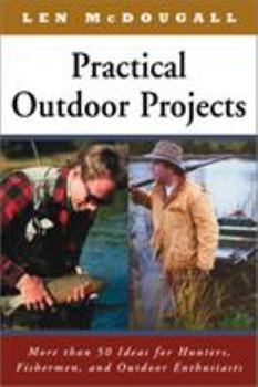 Paperback Practical Outdoor Projects: More Than 50 Ideas for Hunters, Fishermen, and Outdoor Enthusiasts Book