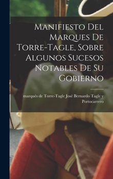 Hardcover Manifiesto del Marques de Torre-Tagle, sobre algunos sucesos notables de su gobierno [Spanish] Book