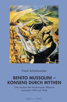 Hardcover Benito Mussolini - Konsens Durch Mythen: Eine Analyse Der Faschistischen Rhetorik Zwischen 1929 Und 1936 [German] Book