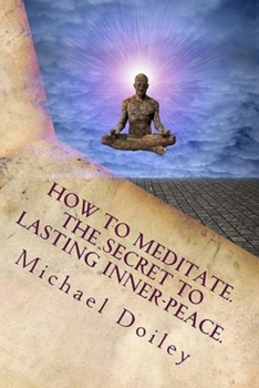 Paperback How to Meditate. The Secret to Lasting Inner Peace.: The most concise fast-track guide to meditation you will ever need Book