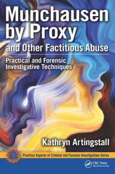 Munchausen by Proxy and Other Factitious Abuse: Practical and Forensic Investigative Techniques - Book  of the Practical Aspects of Criminal and Forensic Investigations