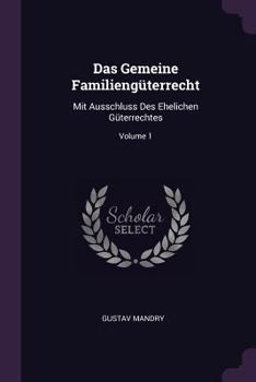 Paperback Das Gemeine Familiengüterrecht: Mit Ausschluss Des Ehelichen Güterrechtes; Volume 1 Book