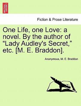 Paperback One Life, One Love: A Novel. by the Author of "Lady Audley's Secret," Etc. [M. E. Braddon]. Book