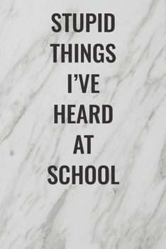 Paperback Stupid Things I've Heard At School: (Funny Office Journals) Blank Lined Journal Coworker Notebook Sarcastic Joke, Humor Journal, Original Gag Gift ... Book