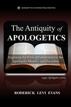 Paperback The Antiquity of Apologetics: Exploring the Biblical Foundation for the Apologetic Ministry and Discipline Book