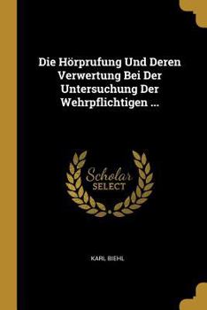 Paperback Die Hörprufung Und Deren Verwertung Bei Der Untersuchung Der Wehrpflichtigen ... [German] Book