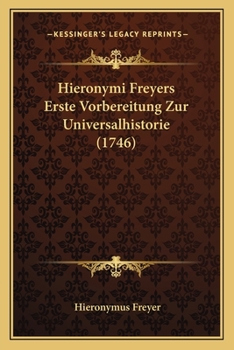 Paperback Hieronymi Freyers Erste Vorbereitung Zur Universalhistorie (1746) [German] Book