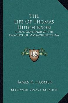 Paperback The Life Of Thomas Hutchinson: Royal Governor Of The Province Of Massachusetts Bay Book