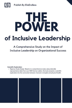 The Power of Inclusive Leadership: A Comprehensive Study on the Impact of Inclusive Leadership on Organizational Success
