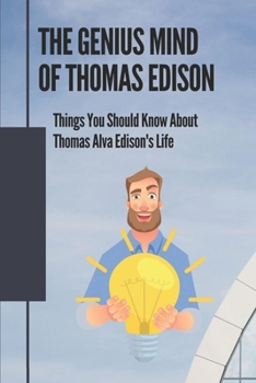Paperback The Genius Mind Of Thomas Edison: Things You Should Know About Thomas Alva Edison's Life: Thomas Edison Hourly History Book