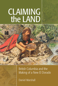 Paperback Claiming the Land: British Columbia and the Making of a New El Dorado Book