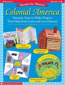 Paperback Hands-On History: Colonial America: Fantastic Easy-To-Make Projects That Help Kids Learn and Love History! Book