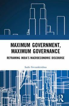 Hardcover Maximum Government, Maximum Governance: Reframing India's Macroeconomic Discourse Book