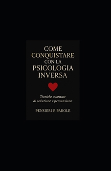 Come Conquistare con la Psicologia Inversa (Italian Edition)