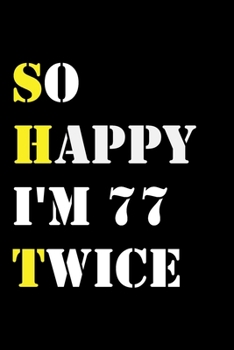 So Happy I'm 77 Twice: Funny 154Year Old Gift Journal / Hilarious Gag 154 Birthday Notebook: So Happy I'm 77 Twice:Lined Notebook / Journal Gift, 120 Pages, 6x9, Soft Cover, Matte Finish