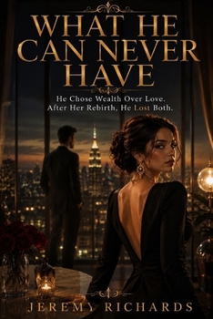 Paperback What He Can Never Have: He Chose Wealth Over Love. After Her Rebirth, He Lost Both Book