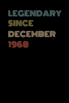 Legendary Since December 1968 - Birthday Gift For 51 Year Old Men and Women Born in December: Blank Lined Journal, Notebook, Diary, Planner
