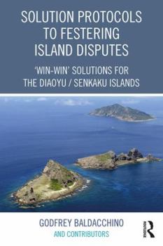 Hardcover Solution Protocols to Festering Island Disputes: 'Win-Win' Solutions for the Diaoyu / Senkaku Islands Book