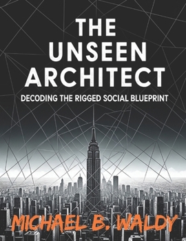 Paperback The Unseen Architect: Decoding the Rigged Social Blueprint Book