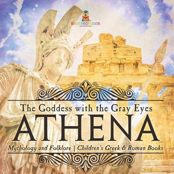 Paperback Athena: The Goddess with the Gray Eyes - Mythology and Folklore Children's Greek & Roman Books Book