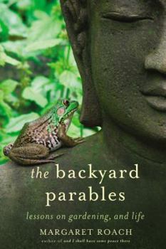Hardcover The Backyard Parables: Lessons on Gardening, and Life Book