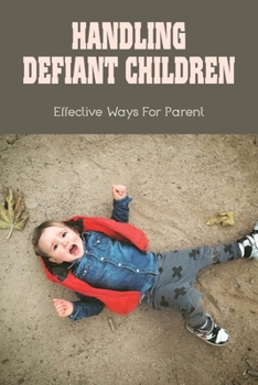 Paperback Handling Defiant Children: Effective Ways For Parent: How To Get Defiant Child To Obey Book